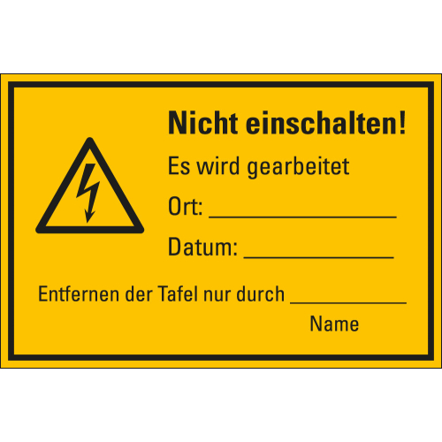 Warnschild: Nicht einschalten! Es wird gearbeitet Ort:... Datum:... Entfernen der Tafel nur durch:..., Blitzpfeil, gelb-schwarz Warnschild: Nicht einschalten! Es wird gearbeitet Ort:... Datum:... Entfernen der Tafel nur durch:..., Blitzpfeil, gelb-schwarz