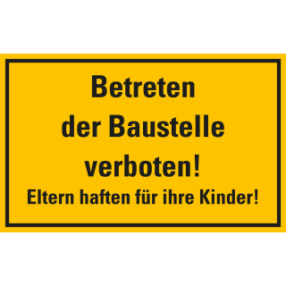 Hinweisschild Betreten der Baustelle verboten! Eltern haften für ihre Kinder!, gelb-schwarz, Aluminium oder Kunststoff, zwei Größen